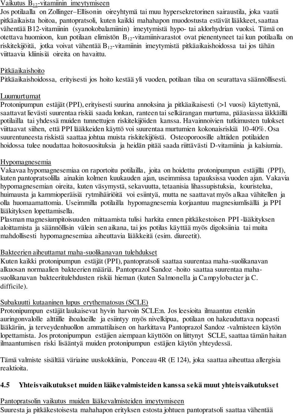 Tämä on otettava huomioon, kun potilaan elimistön B 12 -vitamiinivarastot ovat pienentyneet tai kun potilaalla on riskitekijöitä, jotka voivat vähentää B 12 -vitamiinin imeytymistä