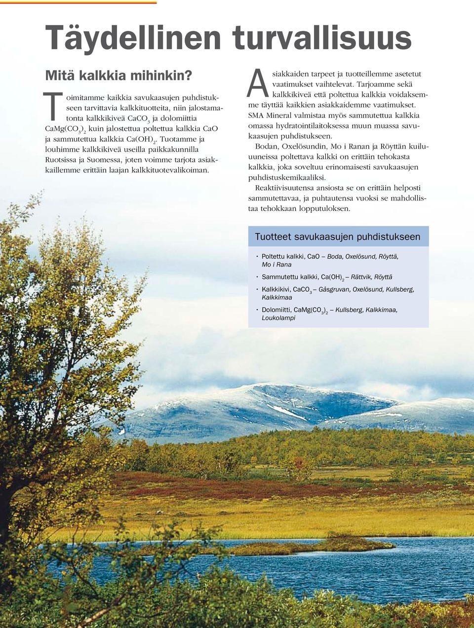 kalkkia Ca(OH) 2. Tuotamme ja louhimme kalkkikiveä useilla paikkakunnilla Ruotsissa ja Suomessa, joten voimme tarjota asiakkaillemme erittäin laajan kalkkituotevalikoiman.