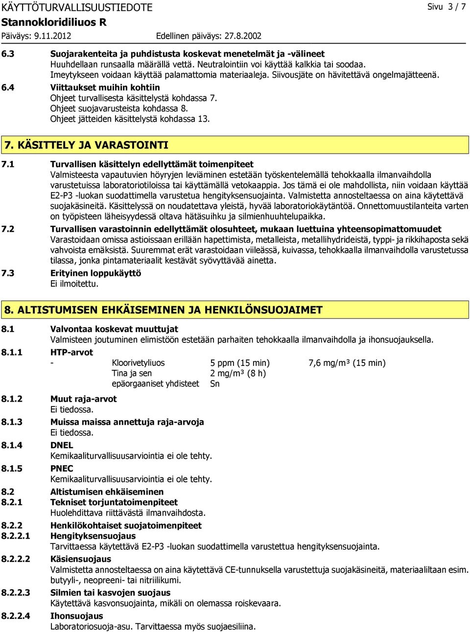 Ohjeet suojavarusteista kohdassa 8. Ohjeet jätteiden käsittelystä kohdassa 13. 7. KÄSITTELY JA VARASTOINTI 7.