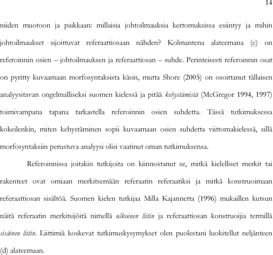 Perinteisesti referoinnin osat on pyritty kuvaamaan morfosyntaksista käsin, mutta Shore (2005) on osoittanut tällaisen analyysitavan ongelmalliseksi suomen kielessä ja pitää kehystämistä (McGregor