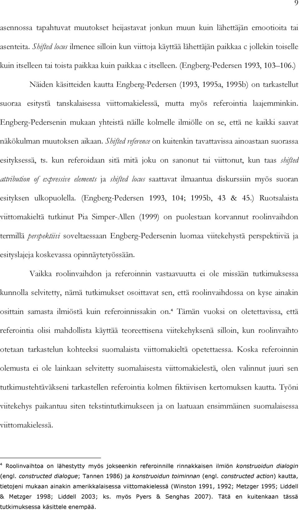 ) Näiden käsitteiden kautta Engberg-Pedersen (1993, 1995a, 1995b) on tarkastellut suoraa esitystä tanskalaisessa viittomakielessä, mutta myös referointia laajemminkin.