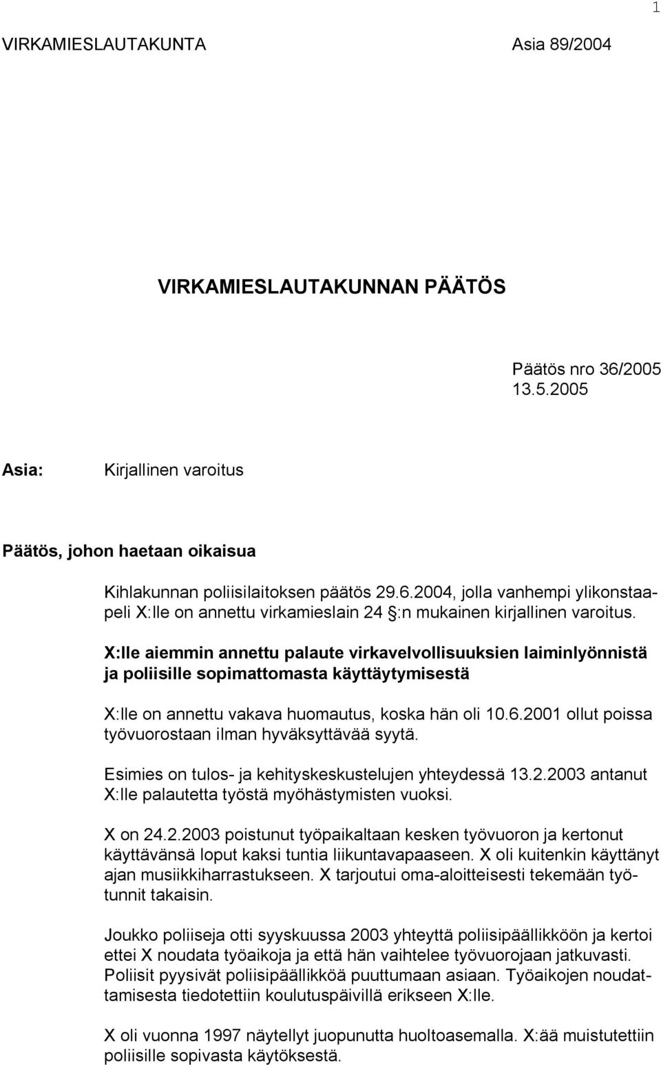 2001 ollut poissa työvuorostaan ilman hyväksyttävää syytä. Esimies on tulos- ja kehityskeskustelujen yhteydessä 13.2.2003 antanut X:lle palautetta työstä myöhästymisten vuoksi. X on 24.2.2003 poistunut työpaikaltaan kesken työvuoron ja kertonut käyttävänsä loput kaksi tuntia liikuntavapaaseen.