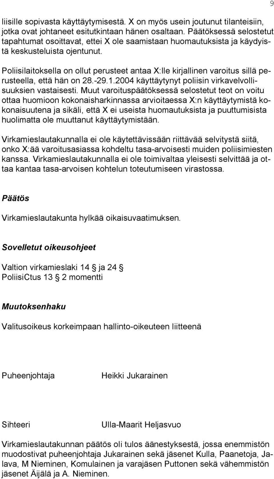 Poliisilaitoksella on ollut perusteet antaa X:lle kirjallinen varoitus sillä perusteella, että hän on 28.-29.1.2004 käyttäytynyt poliisin virkavelvollisuuksien vastaisesti.