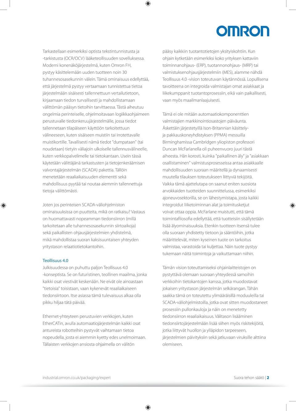 Tämä ominaisuus edellyttää, että järjestelmä pystyy vertaamaan tunnistettua tietoa järjestelmään sisäisesti tallennettuun vertailutietoon, kirjaamaan tiedon turvallisesti ja mahdollistamaan