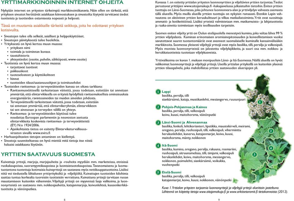 Tässä on muutamia asiakkaille tärkeitä seikkoja, joita he odottavat yrityksen kotisivuilta. Sivustojen tulee olla selkeät, asialliset ja helppokäyttöiset. Sivustojen päivityksestä tulee huolehtia.