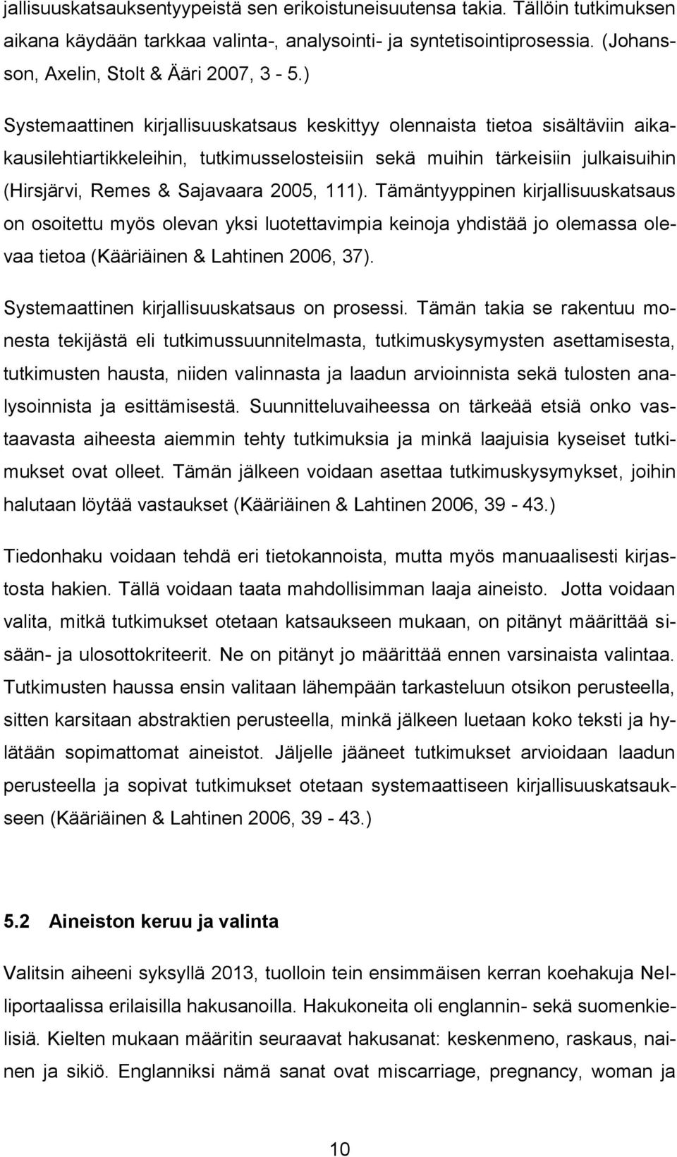 111). Tämäntyyppinen kirjallisuuskatsaus on osoitettu myös olevan yksi luotettavimpia keinoja yhdistää jo olemassa olevaa tietoa (Kääriäinen & Lahtinen 2006, 37).