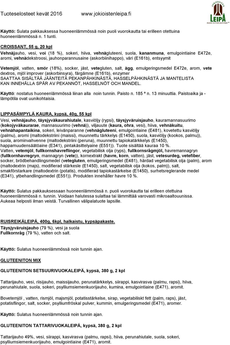 entsyymit Vetemjöl, vatten, smör (18%), socker, jäst, vetegluten, salt, ägg, emulgeringsmedel E472e, arom, vete dextros, mjöl improver (askorbinsyra), färgämne (E161b), enzymer SAATTAA SISÄLTÄÄ