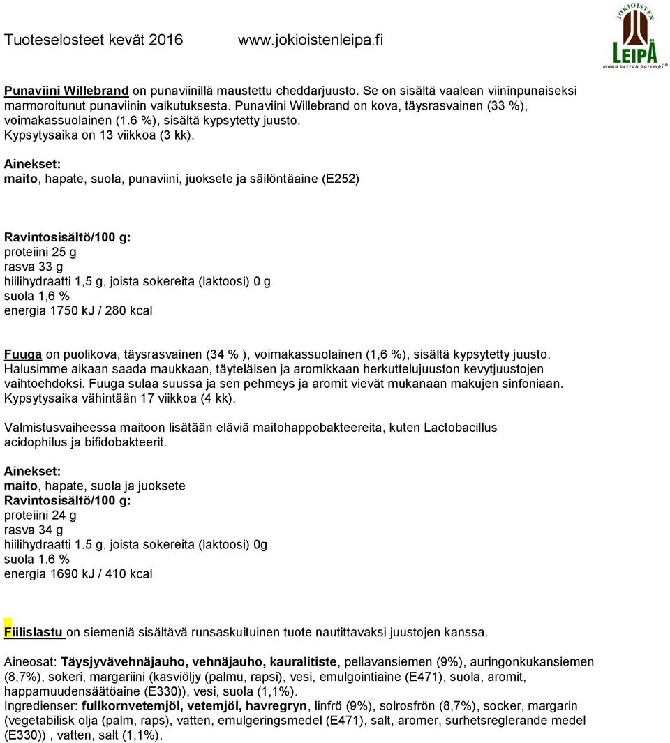 maito, hapate, suola, punaviini, juoksete ja säilöntäaine (E252) proteiini 25 g rasva 33 g hiilihydraatti 1,5 g, joista sokereita (laktoosi) 0 g suola 1,6 % energia 1750 kj / 280 kcal Fuuga on