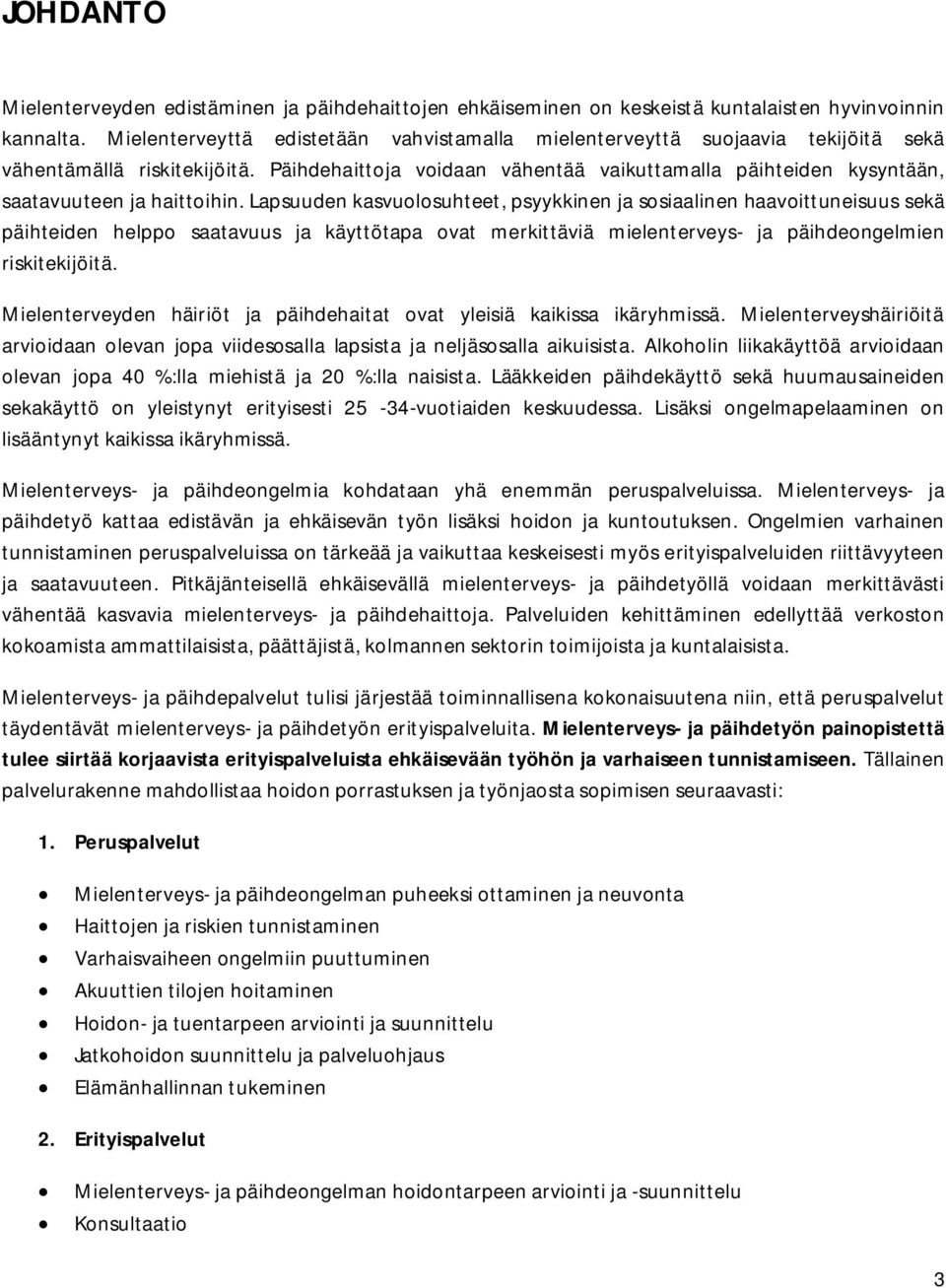 Päihdehaittoja voidaan vähentää vaikuttamalla päihteiden kysyntään, saatavuuteen ja haittoihin.