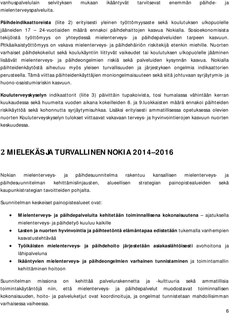 Sosioekonomisista tekijöistä työttömyys on yhteydessä mielenterveys- ja päihdepalveluiden tarpeen kasvuun. Pitkäaikaistyöttömyys on vakava mielenterveys- ja päihdehäiriön riskitekijä etenkin miehille.