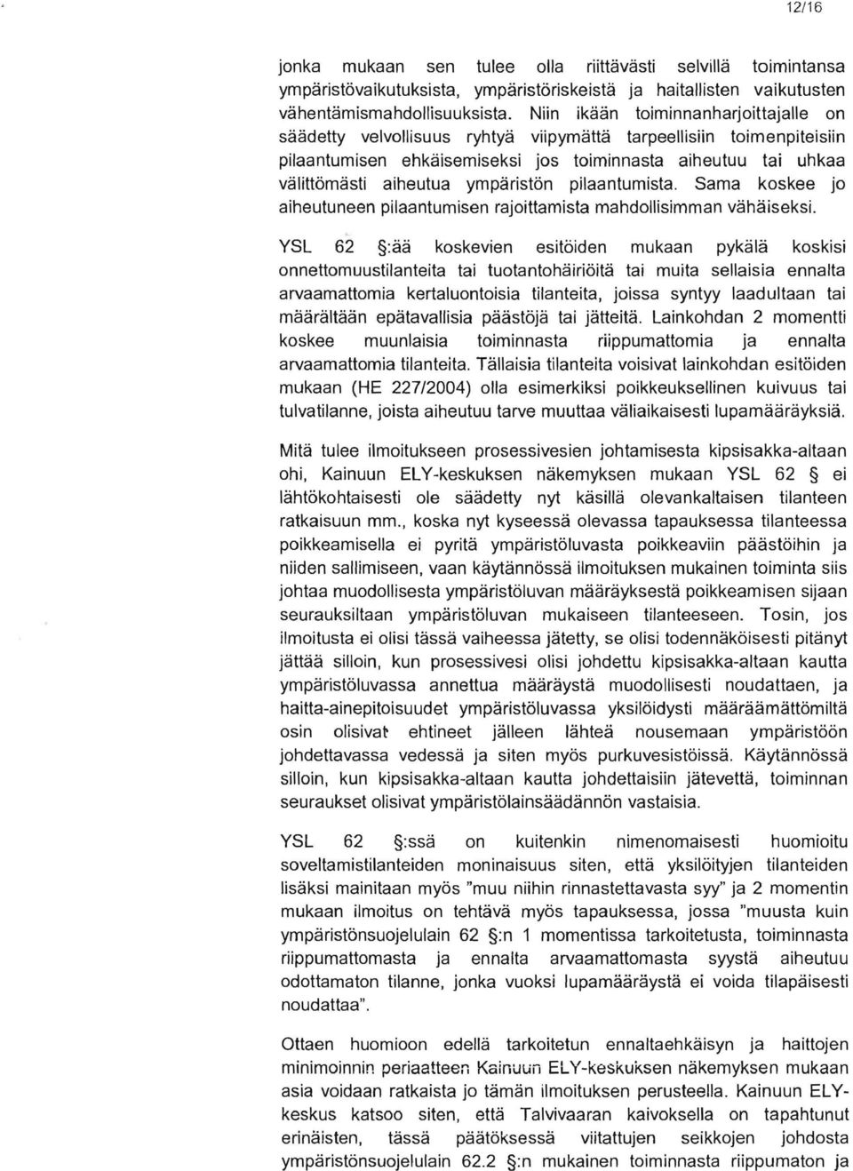 ympäristön pilaantumista. Sama koskee jo aiheutuneen pilaantumisen rajoittamista mahdollisimman vähäiseksi.