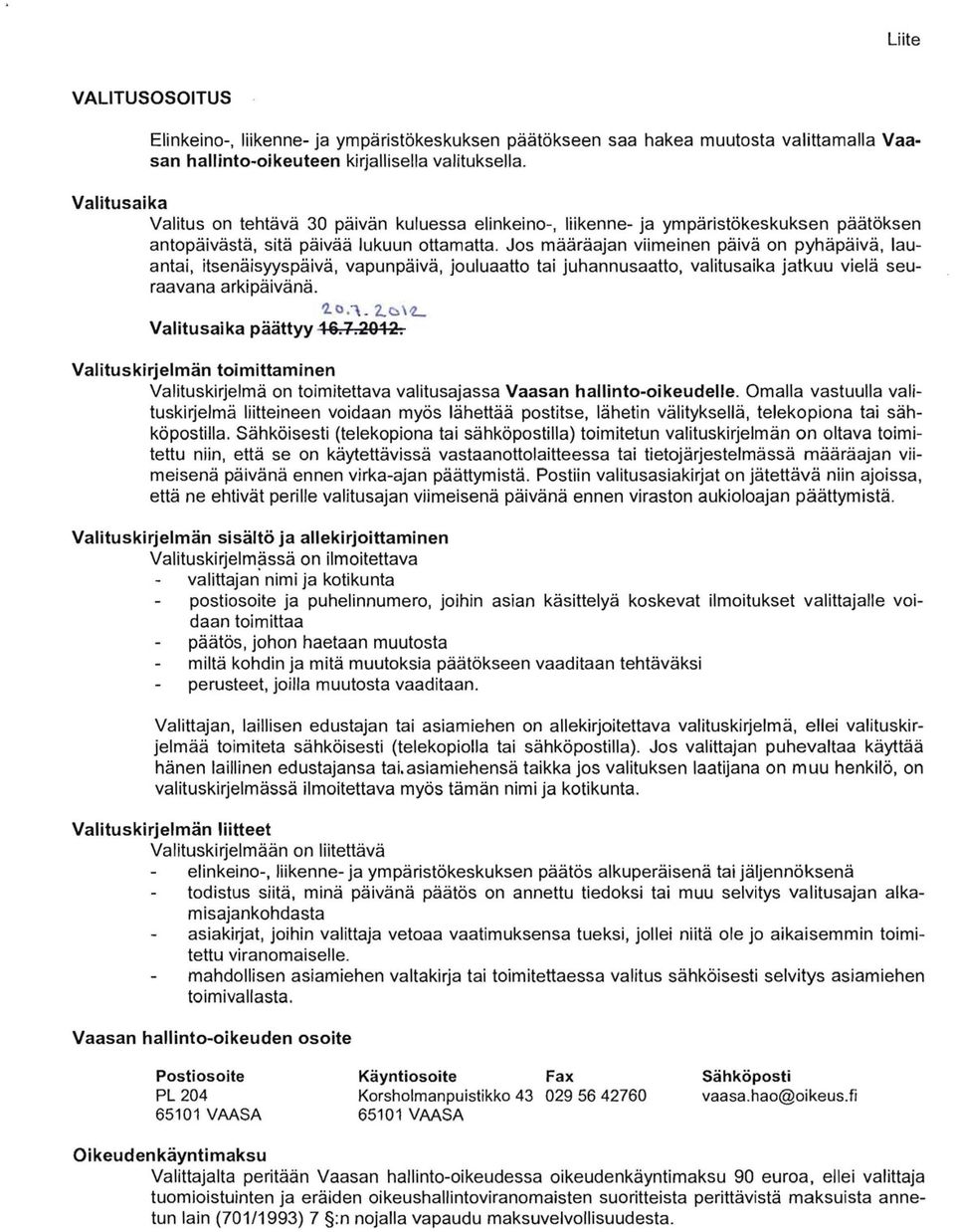 Jos määräajan viimeinen päivä on pyhäpäivä, lauantai, itsenäisyyspäivä, vapunpäivä, jouluaatto tai juhannusaatto, valitusaika jatkuu vielä seuraavana arkipäivänä. 1.0., _2.c\L Valitusaika päättyy 16.