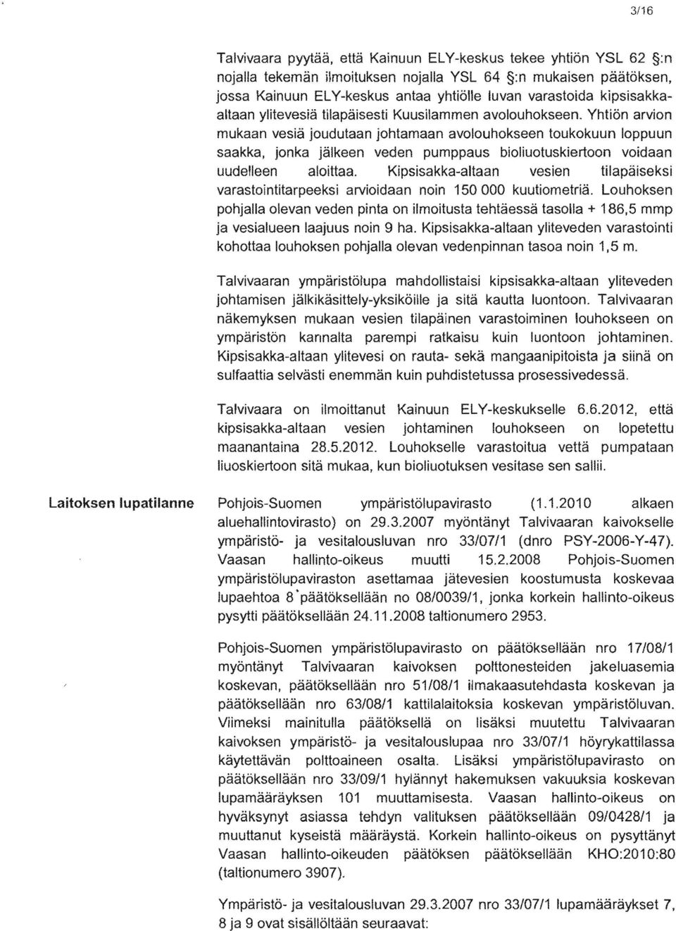 Kipsisakka-altaan vesien tilapäiseksi varastointitarpeeksi arvioidaan noin 150 000 pohjalla olevan veden pinta on ilmoitusta tehtäessä tasolla + 186,5 mmp vesialueen laajuus noin 9 Kipsisakka-altaan