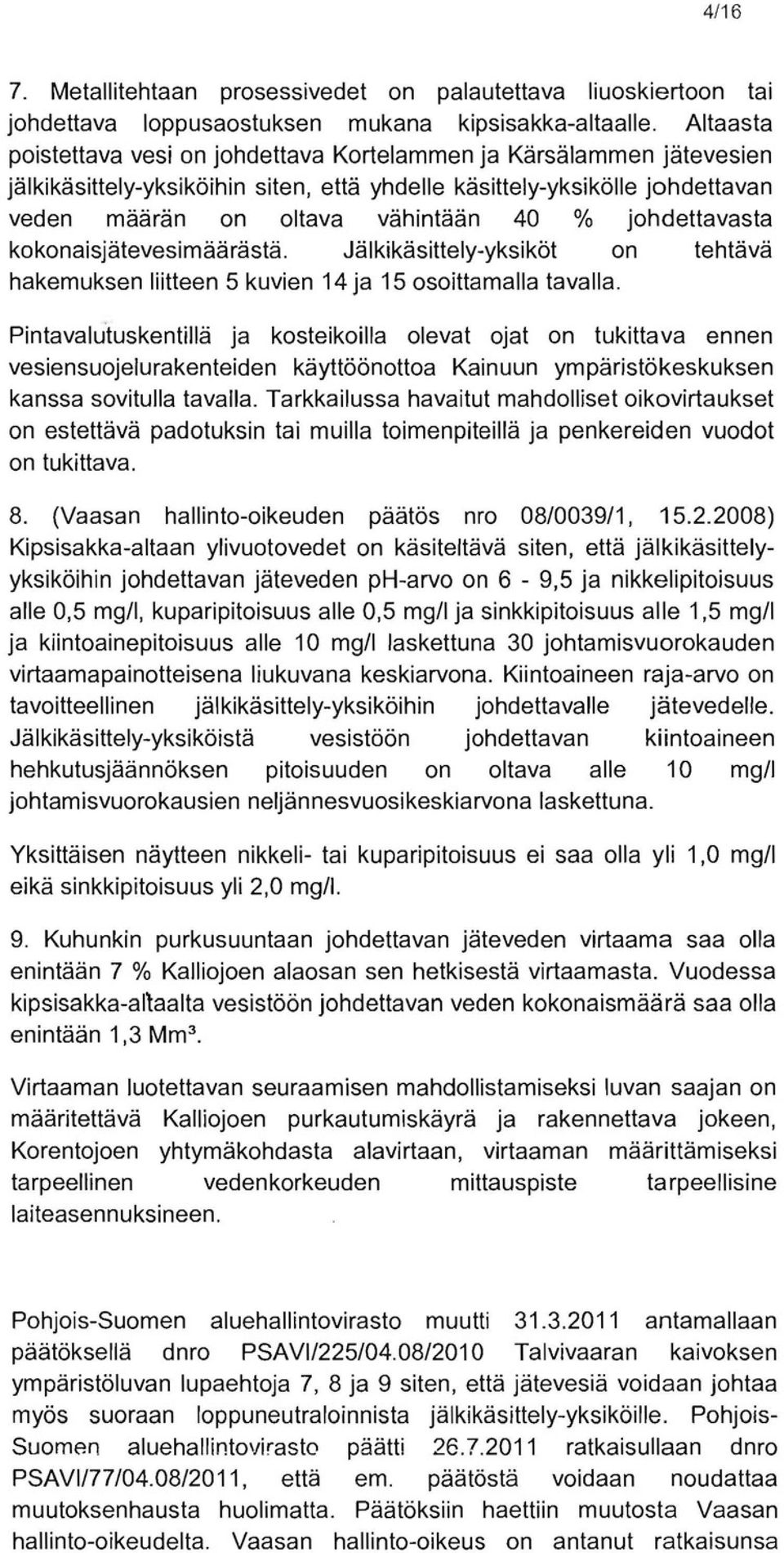 johdettavasta kokonaisjätevesimäärästä. Jälkikäsittely-yksiköt on tehtävä hakemuksen liitteen 5 kuvien 14 ja 15 osoittamalla tavalla.