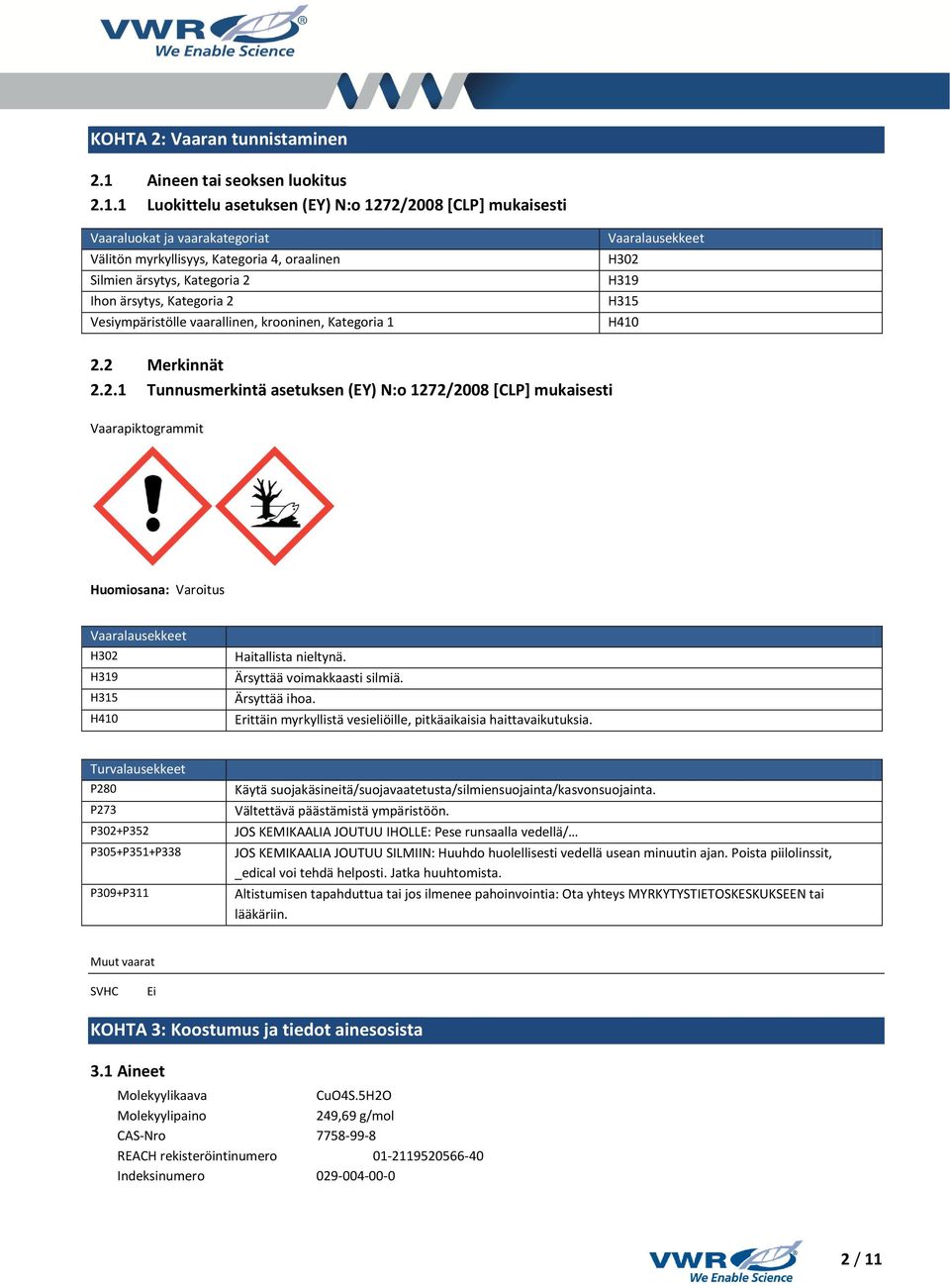 1 Luokittelu asetuksen (EY) N:o 1272/2008 [CLP] mukaisesti Vaaraluokat ja vaarakategoriat Välitön myrkyllisyys, Kategoria 4, oraalinen Silmien ärsytys, Kategoria 2 Ihon ärsytys, Kategoria 2