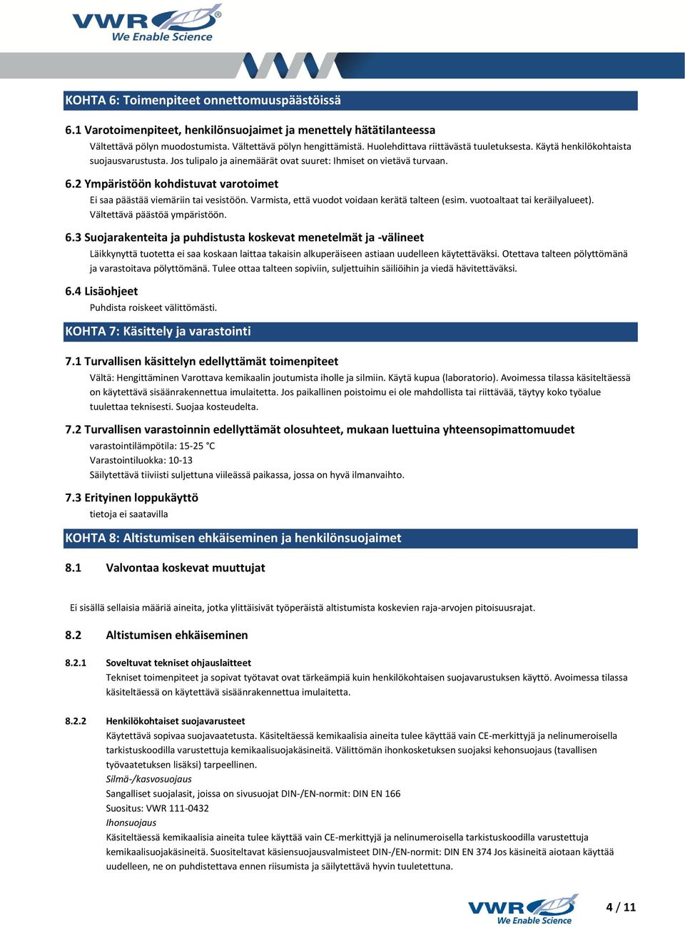 2 Ympäristöön kohdistuvat varotoimet Ei saa päästää viemäriin tai vesistöön. Varmista, että vuodot voidaan kerätä talteen (esim. vuotoaltaat tai keräilyalueet). Vältettävä päästöä ympäristöön. 6.