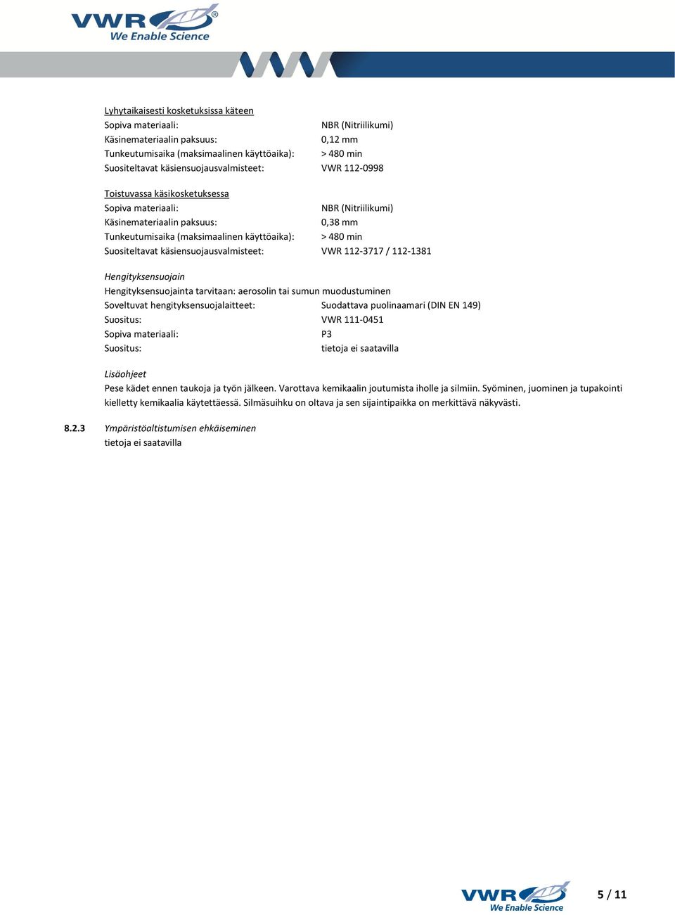 Suositeltavat käsiensuojausvalmisteet: VWR 112-3717 / 112-1381 Hengityksensuojain Hengityksensuojainta tarvitaan: aerosolin tai sumun muodustuminen Soveltuvat hengityksensuojalaitteet: Suodattava