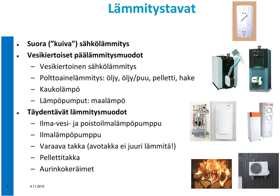 Kaukolämpö Lämpöpumput: maalämpö Täydentävät lämmitysmuodot Ilma-vesi- ja