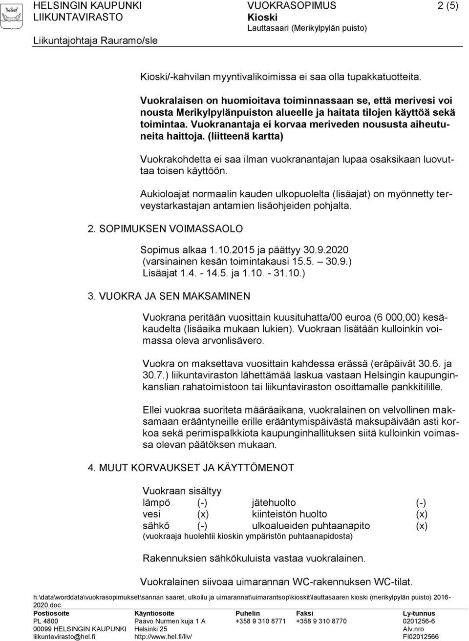 Vuokranantaja ei korvaa meriveden noususta aiheutuneita haittoja. (liitteenä kartta) Vuokrakohdetta ei saa ilman vuokranantajan lupaa osaksikaan luovuttaa toisen käyttöön.