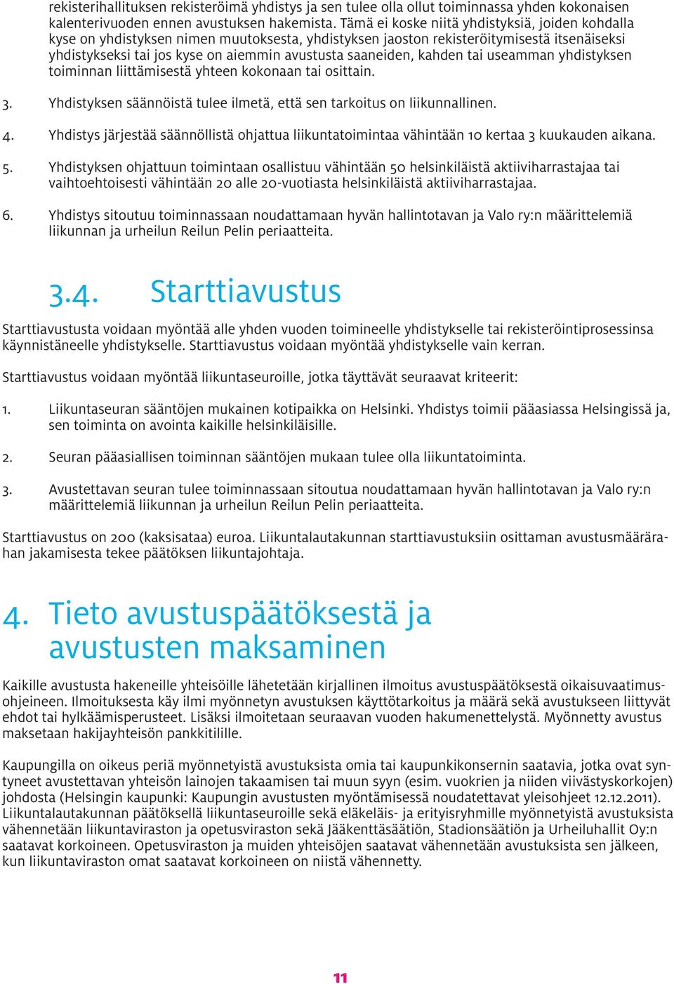 kahden tai useamman yhdistyksen toiminnan liittämisestä yhteen kokonaan tai osittain. 3. Yhdistyksen säännöistä tulee ilmetä, että sen tarkoitus on liikunnallinen. 4.