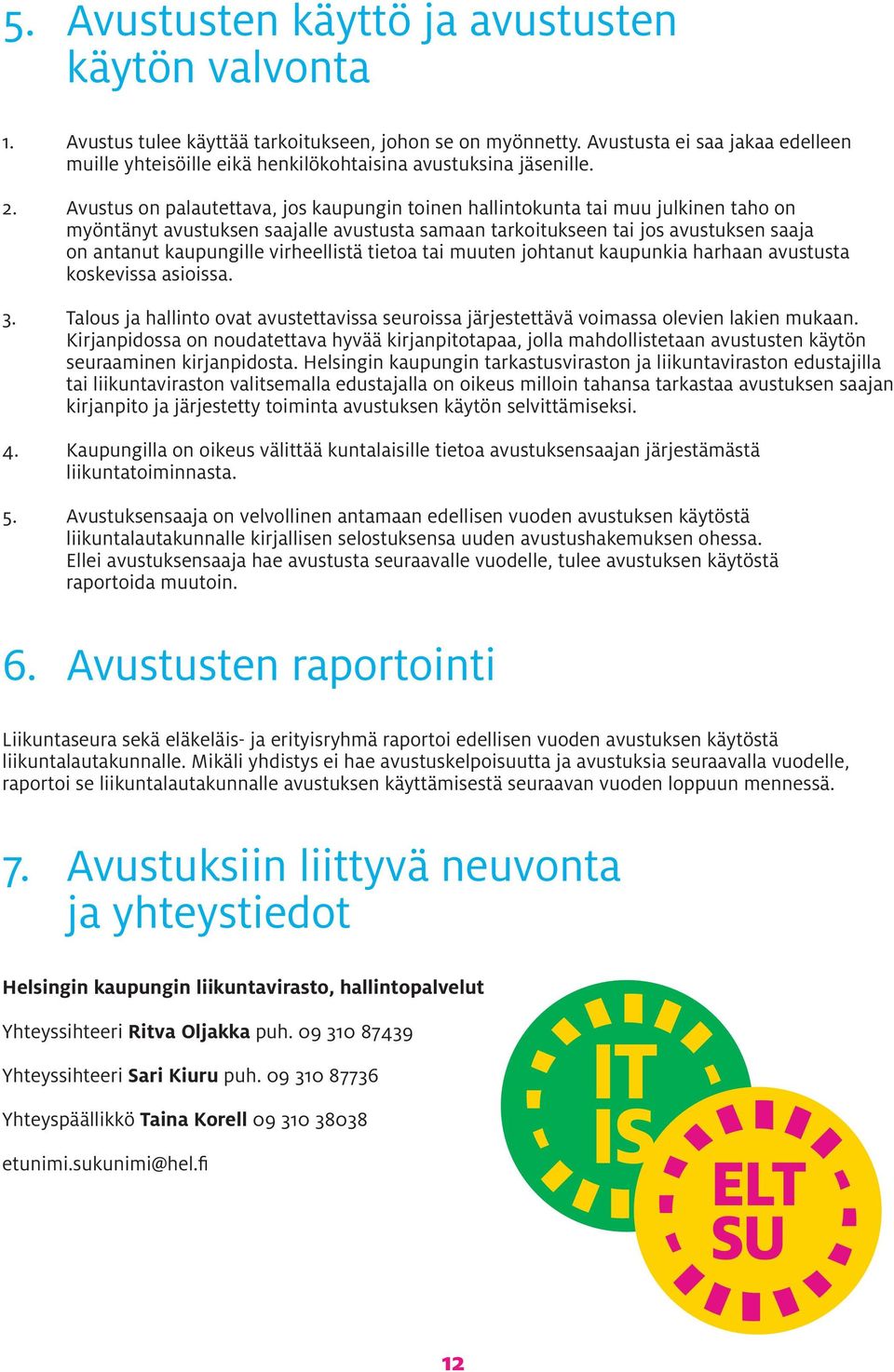 Avustus on palautettava, jos kaupungin toinen hallintokunta tai muu julkinen taho on myöntänyt avustuksen saajalle avustusta samaan tarkoitukseen tai jos avustuksen saaja on antanut kaupungille