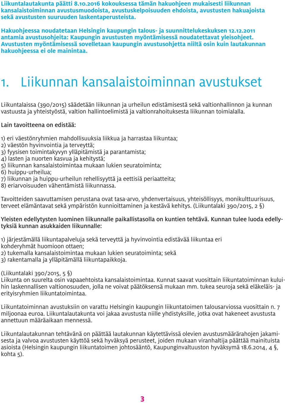 Hakuohjeessa noudatetaan Helsingin kaupungin talous- ja suunnittelukeskuksen 12.12.2011 antamia avustusohjeita: Kaupungin avustusten myöntämisessä noudatettavat yleisohjeet.