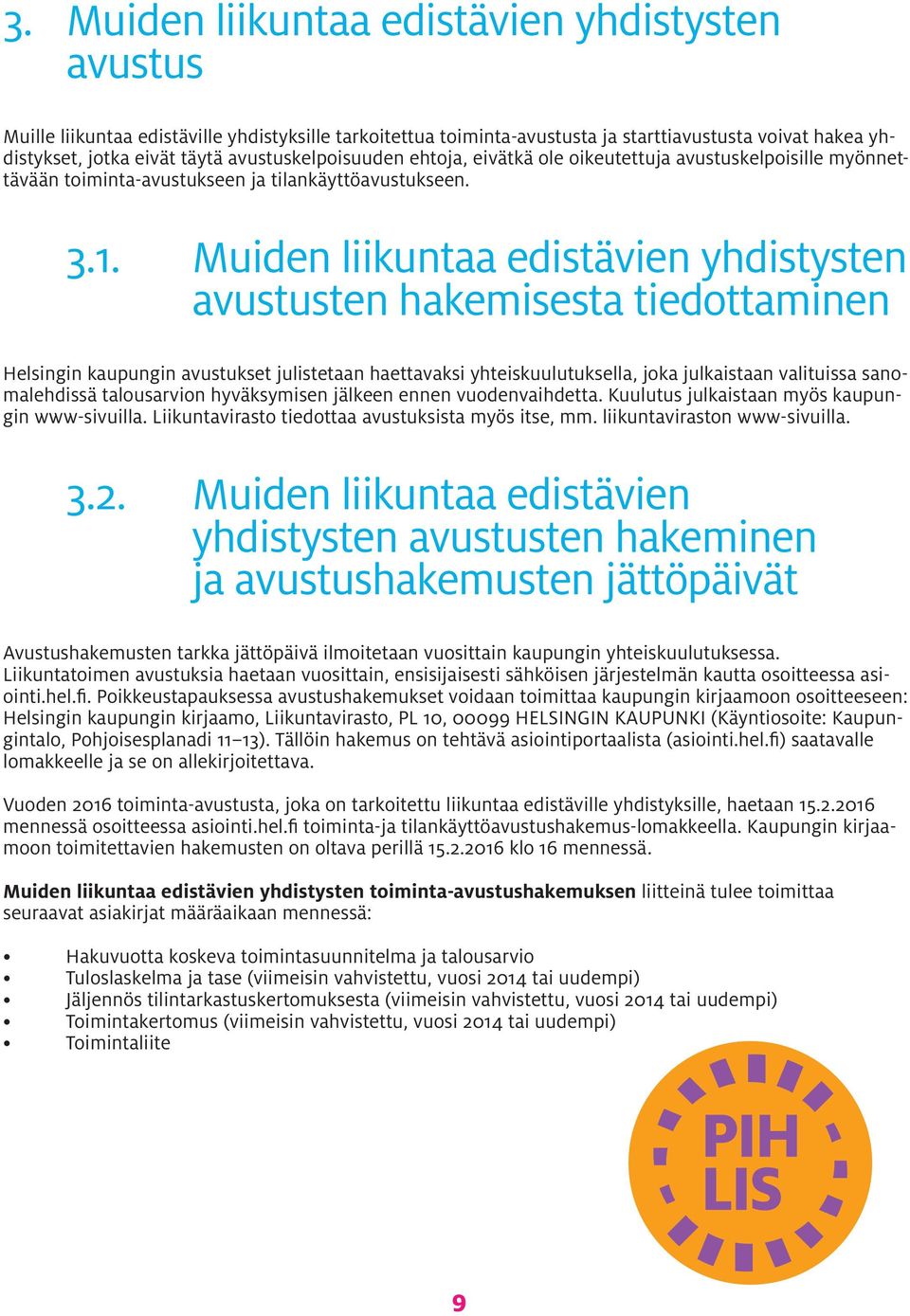 Muiden liikuntaa edistävien yhdistysten avustusten hakemisesta tiedottaminen Helsingin kaupungin avustukset julistetaan haettavaksi yhteiskuulutuksella, joka julkaistaan valituissa sanomalehdissä