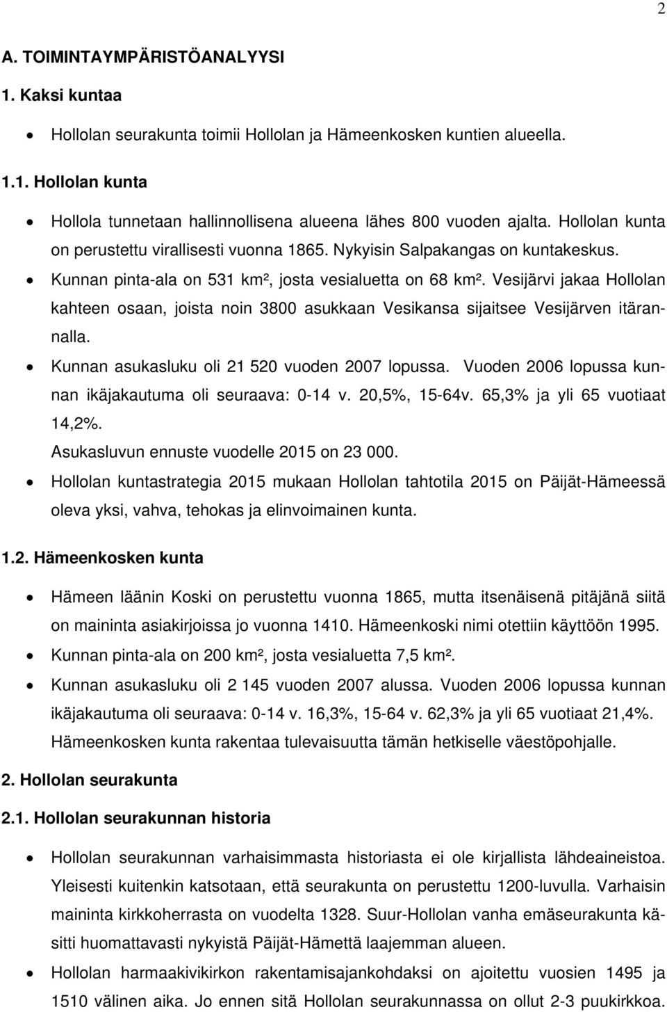 Vesijärvi jakaa Hollolan kahteen osaan, joista noin 3800 asukkaan Vesikansa sijaiee Vesijärven itärannalla. Kunnan asukasluku oli 21 520 vuoden 2007 lopussa.