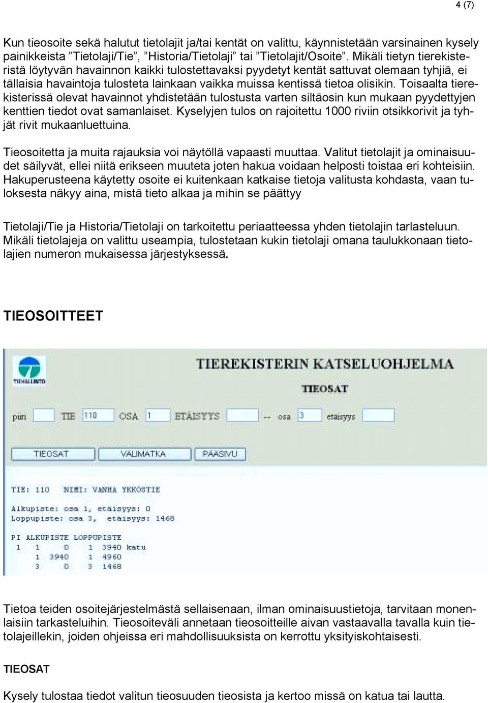 Toisaalta tierekisterissä olevat havainnot yhdistetään tulostusta varten siltäosin kun mukaan pyydettyjen kenttien tiedot ovat samanlaiset.