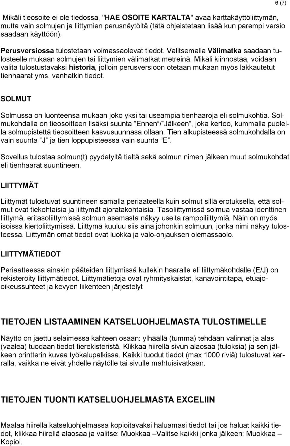 Mikäli kiinnostaa, voidaan valita tulostustavaksi historia, jolloin perusversioon otetaan mukaan myös lakkautetut tienhaarat yms. vanhatkin tiedot.