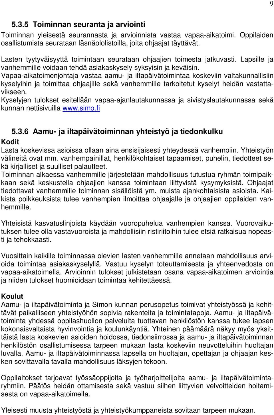 Vapaa-aikatoimenjohtaja vastaa aamu- ja iltapäivätoimintaa koskeviin valtakunnallisiin kyselyihin ja toimittaa ohjaajille sekä vanhemmille tarkoitetut kyselyt heidän vastattavikseen.