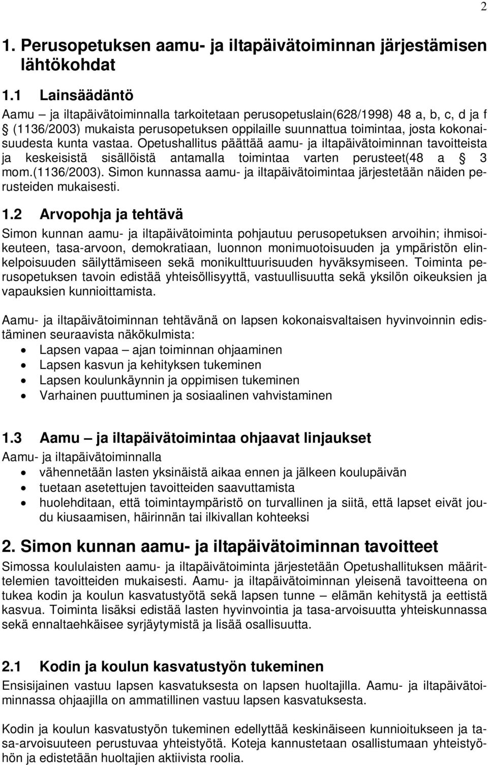 vastaa. Opetushallitus päättää aamu- ja iltapäivätoiminnan tavoitteista ja keskeisistä sisällöistä antamalla toimintaa varten perusteet(48 a 3 mom.(1136/2003).