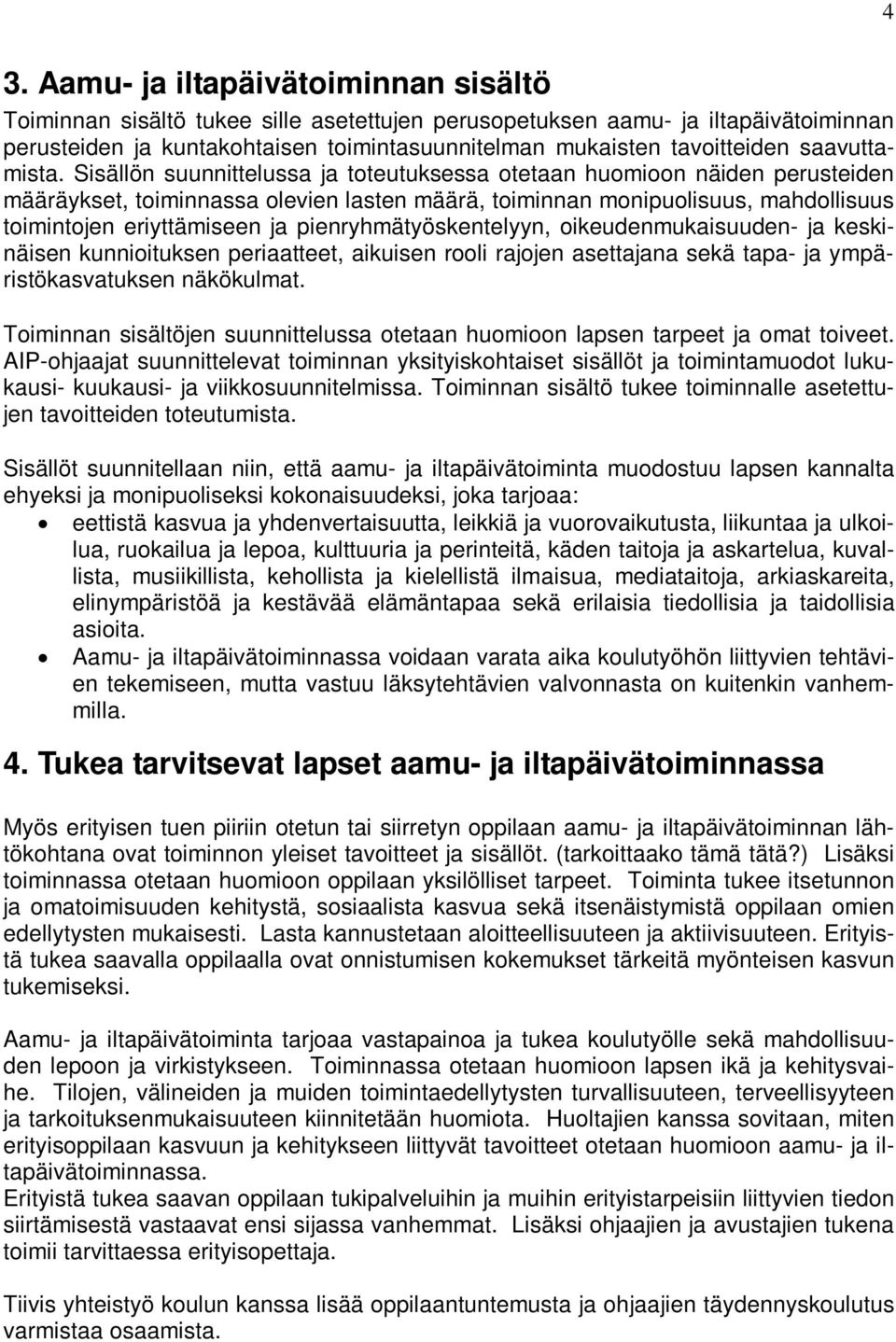 Sisällön suunnittelussa ja toteutuksessa otetaan huomioon näiden perusteiden määräykset, toiminnassa olevien lasten määrä, toiminnan monipuolisuus, mahdollisuus toimintojen eriyttämiseen ja