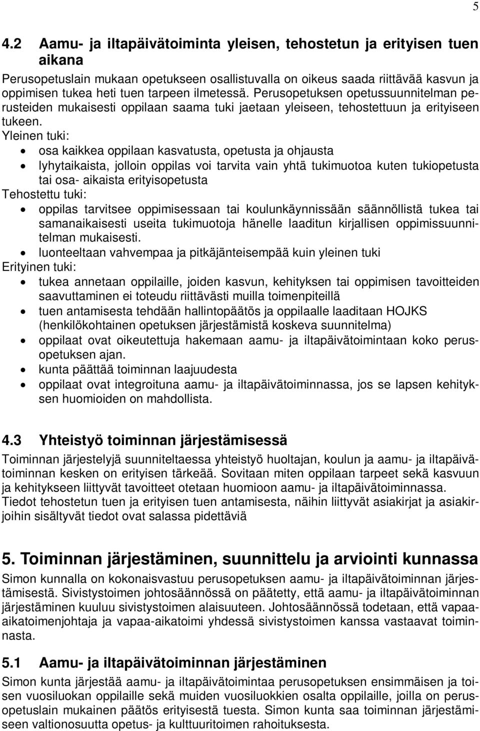 Yleinen tuki: osa kaikkea oppilaan kasvatusta, opetusta ja ohjausta lyhytaikaista, jolloin oppilas voi tarvita vain yhtä tukimuotoa kuten tukiopetusta tai osa- aikaista erityisopetusta Tehostettu