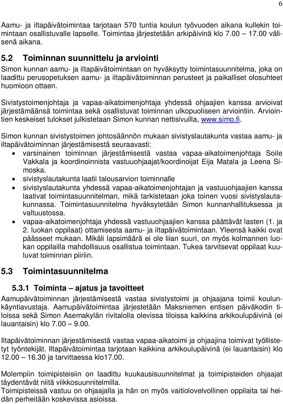 2 Toiminnan suunnittelu ja arviointi Simon kunnan aamu- ja iltapäivätoimintaan on hyväksytty toimintasuunnitelma, joka on laadittu perusopetuksen aamu- ja iltapäivätoiminnan perusteet ja paikalliset