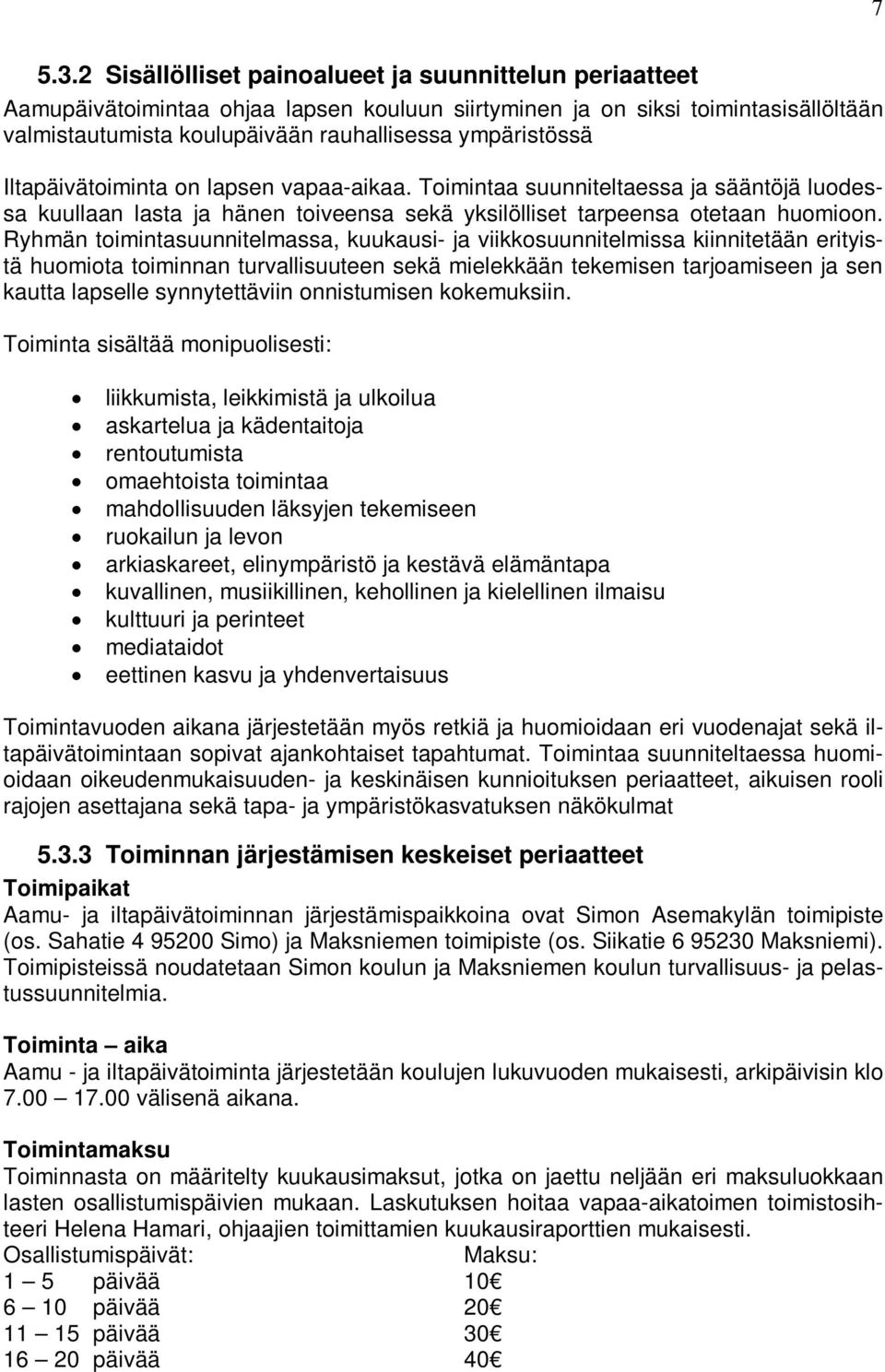 Iltapäivätoiminta on lapsen vapaa-aikaa. Toimintaa suunniteltaessa ja sääntöjä luodessa kuullaan lasta ja hänen toiveensa sekä yksilölliset tarpeensa otetaan huomioon.