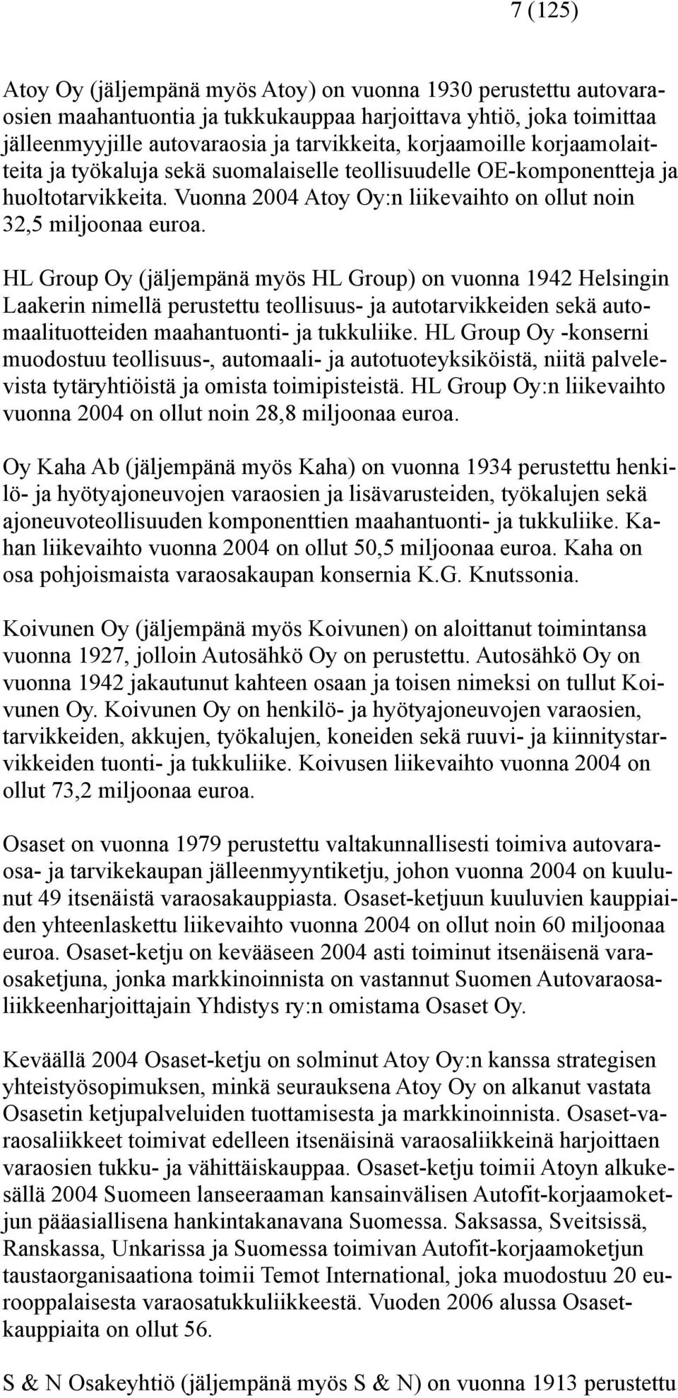 HL Group Oy (jäljempänä myös HL Group) on vuonna 1942 Helsingin Laakerin nimellä perustettu teollisuus- ja autotarvikkeiden sekä automaalituotteiden maahantuonti- ja tukkuliike.