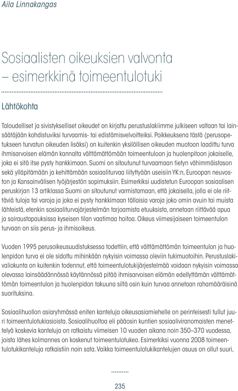 Poikkeuksena tästä (perusopetukseen turvatun oikeuden lisäksi) on kuitenkin yksilöllisen oikeuden muotoon laadittu turva ihmisarvoisen elämän kannalta välttämättömään toimeentuloon ja huolenpitoon