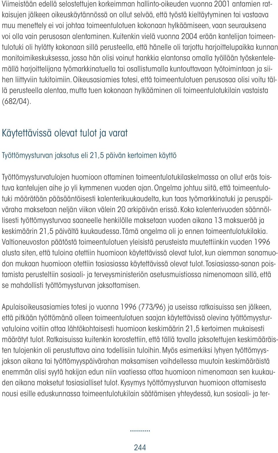 Kuitenkin vielä vuonna 2004 erään kantelijan toimeentulotuki oli hylätty kokonaan sillä perusteella, että hänelle oli tarjottu harjoittelupaikka kunnan monitoimikeskuksessa, jossa hän olisi voinut