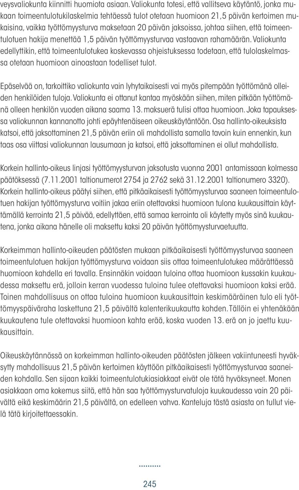 jaksoissa, johtaa siihen, että toimeentulotuen hakija menettää 1,5 päivän työttömyysturvaa vastaavan rahamäärän.