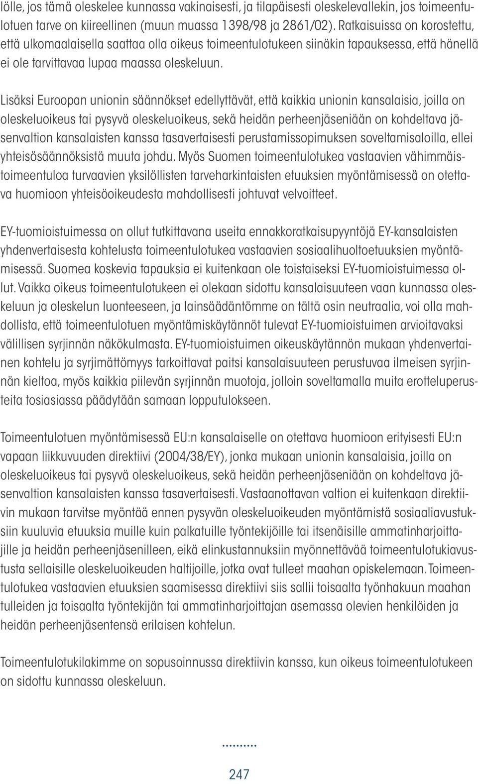Lisäksi Euroopan unionin säännökset edellyttävät, että kaikkia unionin kansalaisia, joilla on oleskeluoikeus tai pysyvä oleskeluoikeus, sekä heidän perheenjäseniään on kohdeltava jäsenvaltion