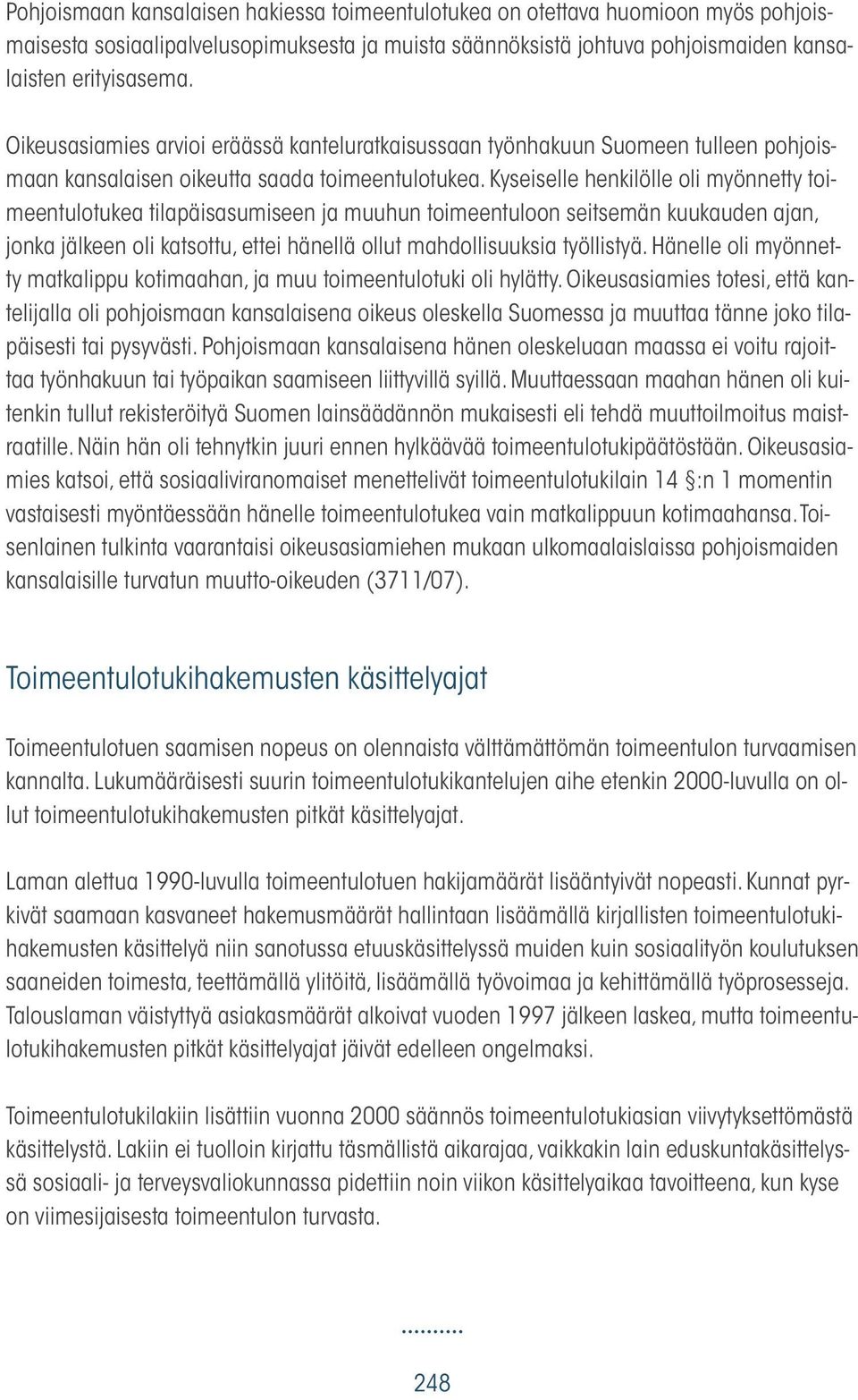Kyseiselle henkilölle oli myönnetty toimeentulotukea tilapäisasumiseen ja muuhun toimeentuloon seitsemän kuukauden ajan, jonka jälkeen oli katsottu, ettei hänellä ollut mahdollisuuksia työllistyä.