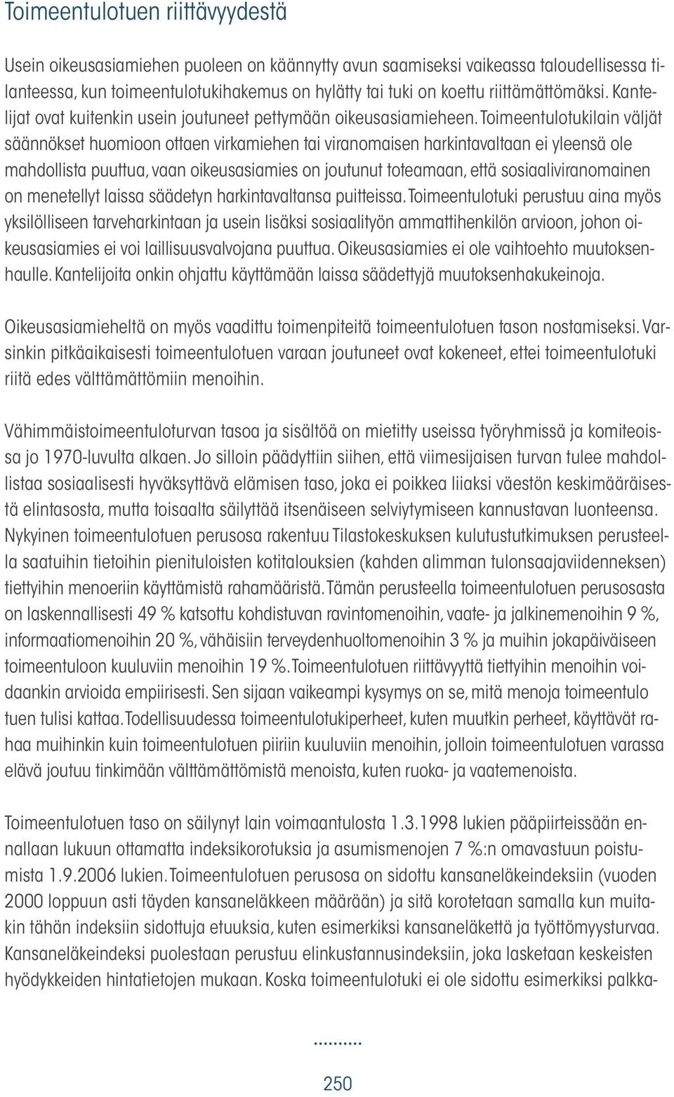 Toimeentulotukilain väljät säännökset huomioon ottaen virkamiehen tai viranomaisen harkintavaltaan ei yleensä ole mahdollista puuttua, vaan oikeusasiamies on joutunut toteamaan, että
