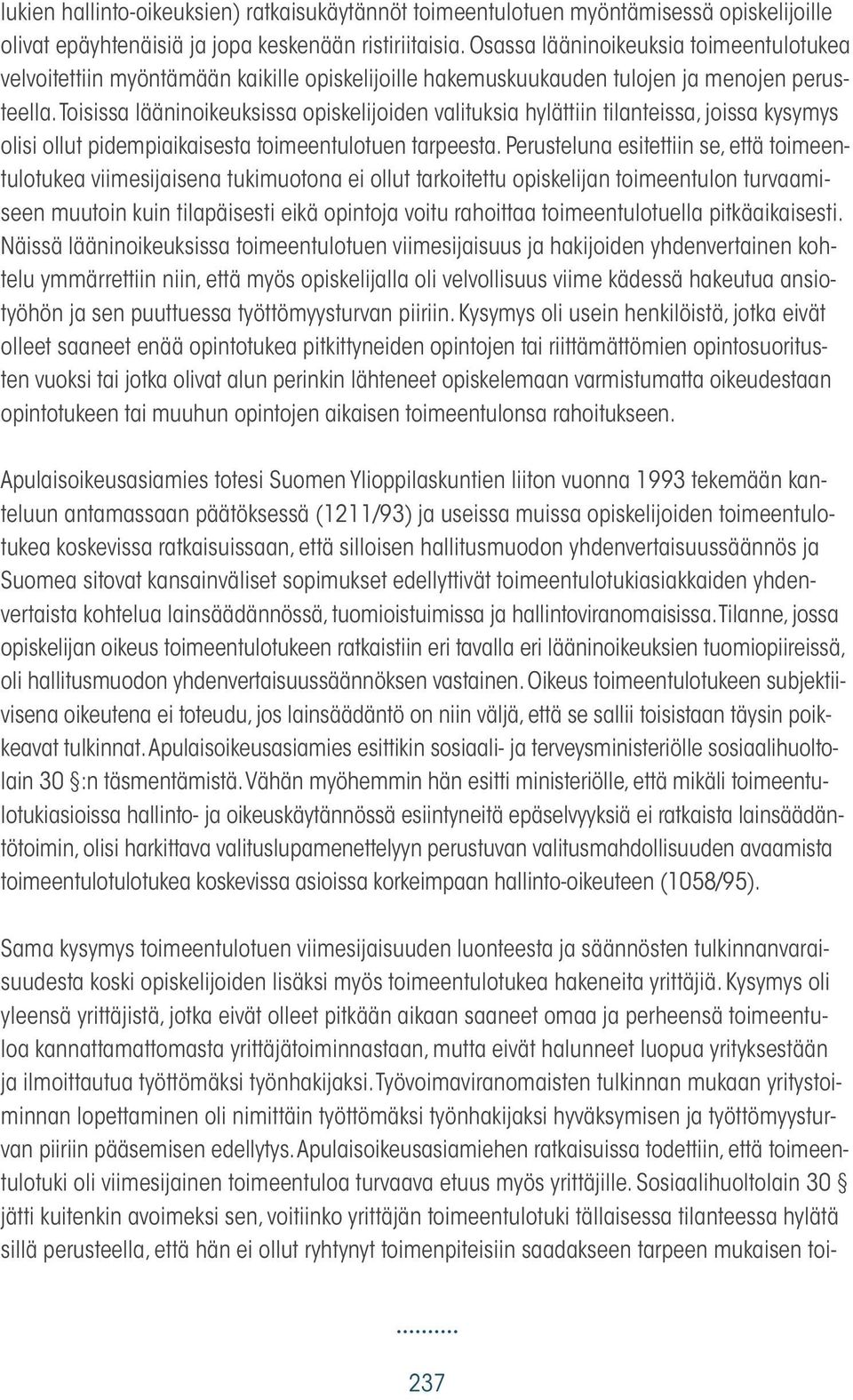 Toisissa lääninoikeuksissa opiskelijoiden valituksia hylättiin tilanteissa, joissa kysymys olisi ollut pidempiaikaisesta toimeentulotuen tarpeesta.