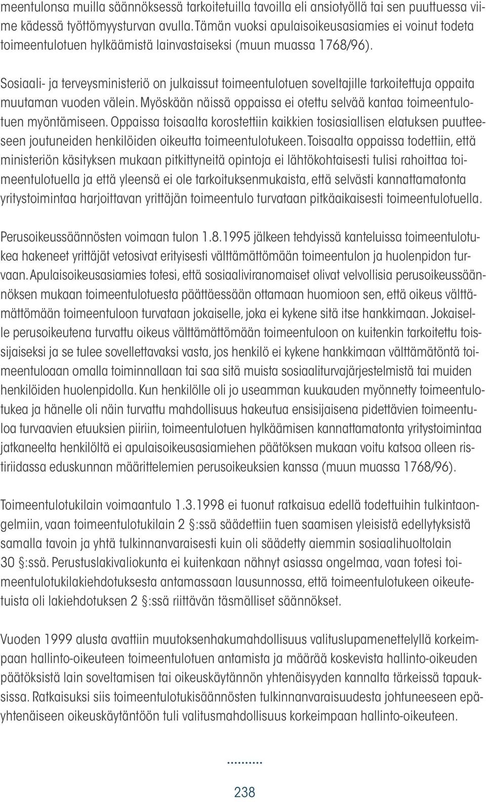 Sosiaali- ja terveysministeriö on julkaissut toimeentulotuen soveltajille tarkoitettuja oppaita muutaman vuoden välein. Myöskään näissä oppaissa ei otettu selvää kantaa toimeentulotuen myöntämiseen.