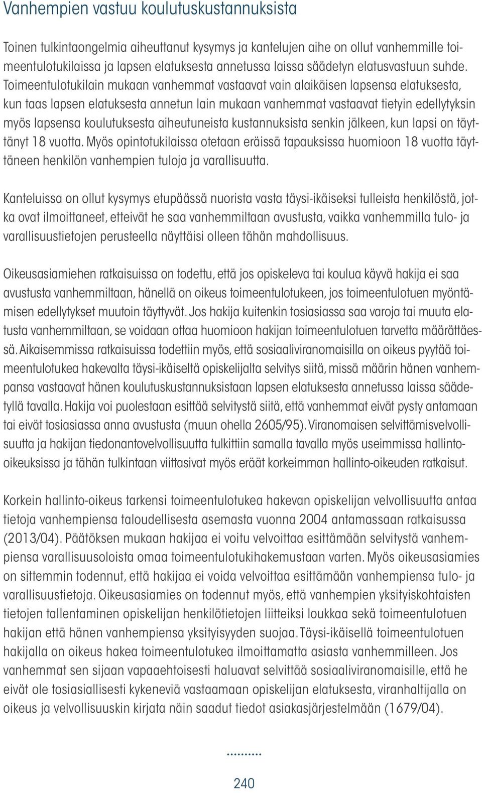 Toimeentulotukilain mukaan vanhemmat vastaavat vain alaikäisen lapsensa elatuksesta, kun taas lapsen elatuksesta annetun lain mukaan vanhemmat vastaavat tietyin edellytyksin myös lapsensa
