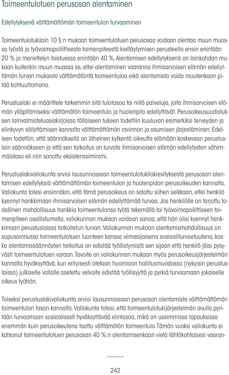 Alentamisen edellytyksenä on lainkohdan mukaan kuitenkin muun muassa se, ettei alentaminen vaaranna ihmisarvoisen elämän edellyttämän turvan mukaista välttämätöntä toimeentuloa eikä alentamista voida