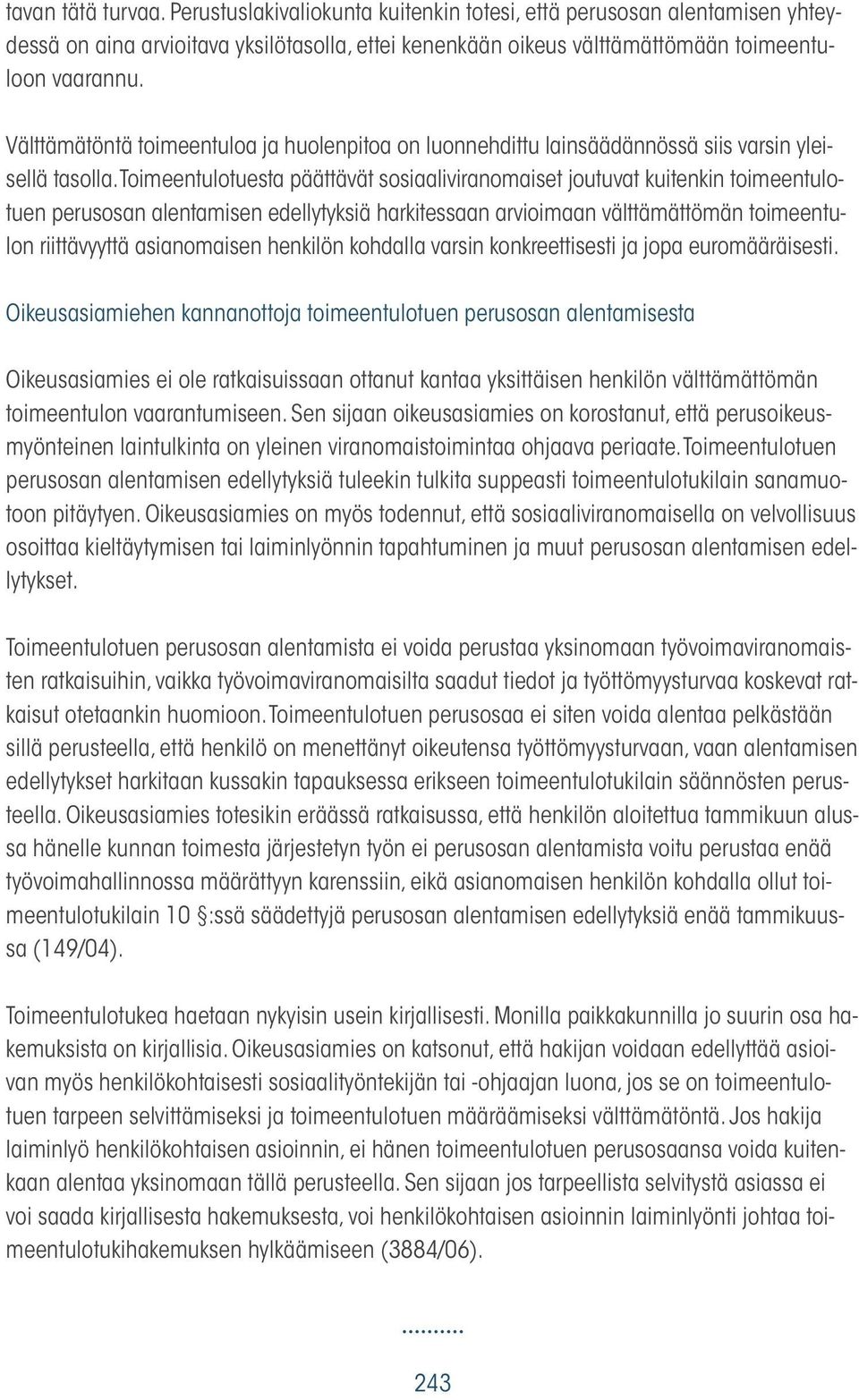 Toimeentulotuesta päättävät sosiaaliviranomaiset joutuvat kuitenkin toimeentulotuen perusosan alentamisen edellytyksiä harkitessaan arvioimaan välttämättömän toimeentulon riittävyyttä asianomaisen