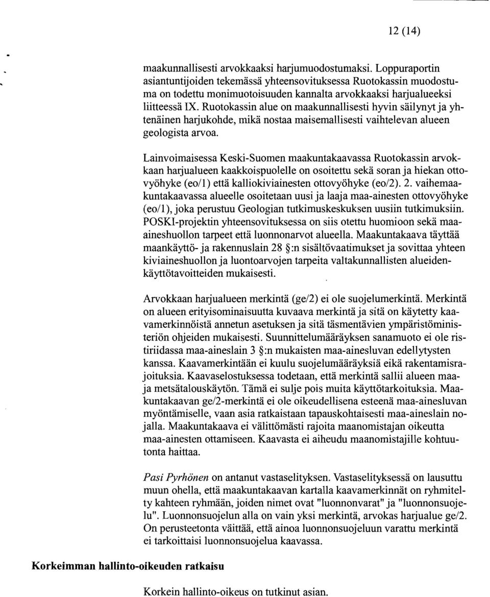 Ruotokassin alue on maakunnallisesti hyvin säilynyt ja yhtenäinen harjukohde, mikä nostaa maisemallisesti vaihtelevan alueen geologista arvoa.