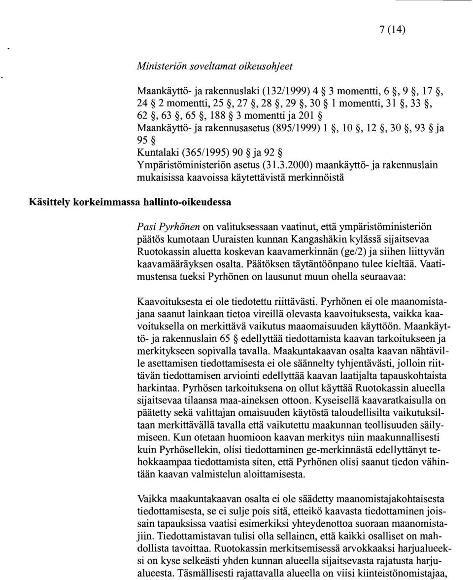 rakennuslain mukaisissa kaavoissa käytettävistä merkinnöistä Pasi Pyrhönen on valituksessaan vaatinut, että ympäristöministeriön päätös kumotaan Uuraisten kunnan Kangashäkin kylässä sij aitsevaa